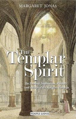 The Templar Spirit: The Esoteric Inspiration, Rituals and Beliefs of the Knights Templar - Margaret Jonas - cover