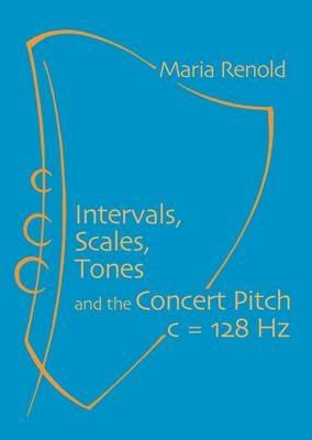 Intervals, Scales, Tones: And the Concert Pitch c = 128 Hz - Maria Renold - cover