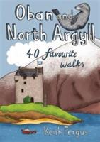 Oban and North Argyll: 40 Favourite Walks - Keith Fergus - cover