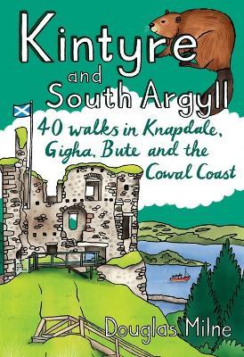 Kintyre and South Argyll: 40 walks in Knapdale, Gigha, Bute and the Cowal Coast - Douglas Milne - cover