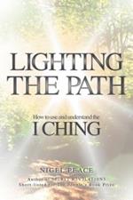 Lighting The Path: How To Use And Understand The I Ching
