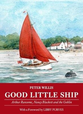 Good Little Ship: Arthur Ransome, Nancy Blackett and the Goblin - Peter Willis - cover
