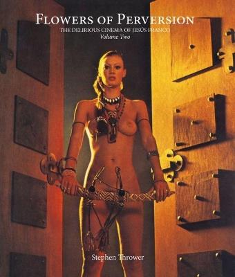 Flowers of Perversion: The Delirious Cinema of Jesus Franco - Stephen Thrower,Julian Grainger - cover