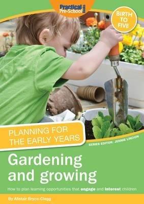 Planning for the Early Years: Gardening and Growing - Alistair Bryce-Clegg - cover