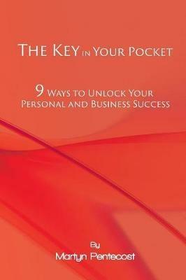 The Key in Your Pocket: 9 Ways to Unlock Your Personal and Business Success - Martyn Pentecost - cover