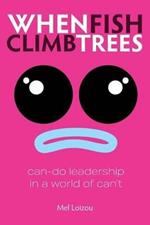 When Fish Climb Trees: Can-do leadership in a world of can't