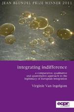 Integrating Indifference: A Comparative, Qualitative and Quantitative Approach to the Legitimacy of European Integration
