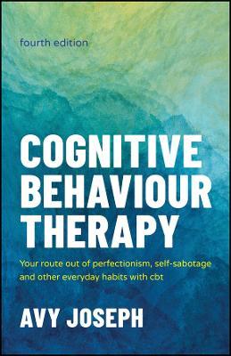 Cognitive Behaviour Therapy: Your Route out of Perfectionism, Self-Sabotage and Other Everyday Habits with CBT - Avy Joseph - cover