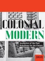 Colonial Modern: Aesthetics of the Past Rebellions for the Future