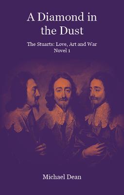 A Diamond in the Dust: The Stuarts: Love, Art, War - Michael Dean - cover