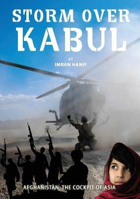 Storm Over Kabul: Afghanistan, the Cockpit of Asia - Hanif Imran - cover