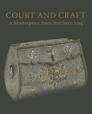 Court and Craft: A Masterpiece from Northern Iraq - Robert Hillenbrand,Charles Melville,Marianna Shreve Simpson - cover