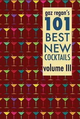 Gaz Regan's 101 Best New Cocktails Volume III - Gary Regan - cover