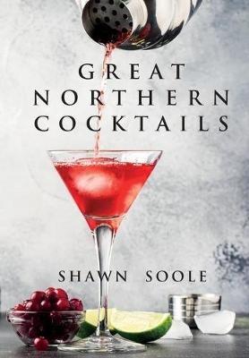 Great Northern Cocktails - Shawn Soole - cover