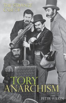 The Strange Case of Tory Anarchism - Peter Wilkin - cover