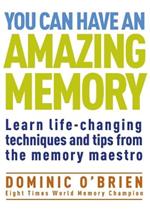 You Can Have an Amazing Memory: Learn Life-Changing Techniques and Tips from the Memory Maestro
