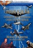 Command in Air War: Centralized Versus Decentralized Control of Combat Airpower - Michael W. Kometer - cover