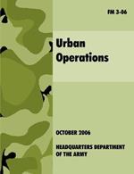 Urban Operations: The Official U.S.Army Field Manual FM 3-06