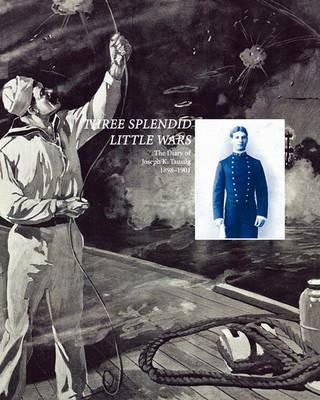 Three Splendid Little Wars: The Diary of Joseph K. Taussig, 1898-1901 - Evelyn M. Cherpak,Naval War College - cover