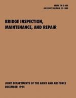 Bridge Inspection, Maintenance, and Repair: The Official U.S. Army Technical Manual TM 5-600, U.S. Air Force Joint Pamphlet AFJAPAM 32-108