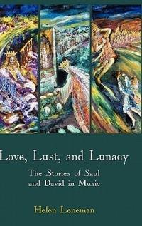 Love, Lust, and Lunacy: The Stories of Saul and David in Music - Helen Leneman - cover