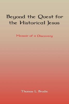 Beyond the Quest for the Historical Jesus: Memoir of a Discovery - Thomas L. Brodie - cover