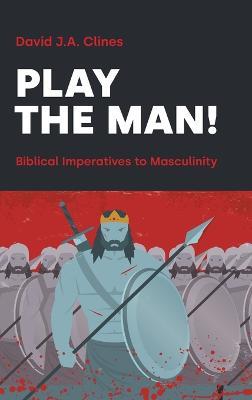Play the Man!: The Masculine Imperative in the Bible - David J a Clines - cover