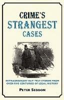 Crime’s Strangest Cases: Extraordinary but True Tales from Over Five Centuries of Legal History