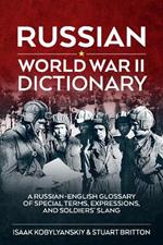 Russian World War II Dictionary: A Russian-English Glossary of Special Terms, Expressions, and Soldiers' Slang