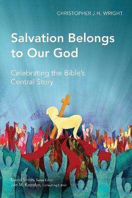 Salvation Belongs to Our God: Celebrating the Bible's Central Story - Christopher J. H. Wright - cover