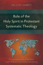 Role of the Holy Spirit in Protestant Systematic Theology: A Comparative Study of Karl Barth, Jurgen Moltmann, and Wolfhart Pannenberg