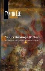 Venus Burning: Realms: The Collected Short Stories from Realms of Fantasy