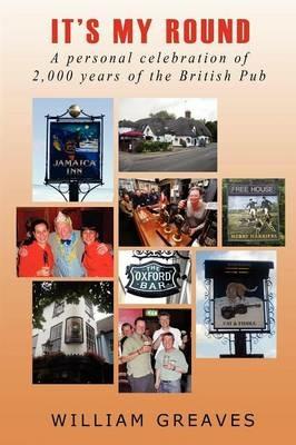 It's My Round: A Personal Celebration of 2,000 Years of the British Pub - William Greaves - cover