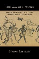 The Way of Demons: Shadow and Opposition in Taoist Thought, Ritual, and Alchemy