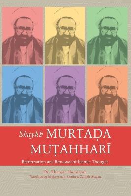 Shaykh Murtada Mutahhari: Reformation and Renewal of Islamic Thought - Khanjar Hamiyyah - cover