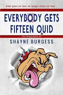Everybody Gets Fifteen Quid: The True Story of Darts Champion, Shayne Burgess - Shayne Burgess - cover