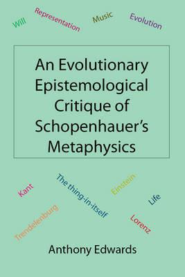An Evolutionary Epistemological Critique of Schopenhauer's Metaphysics - Anthony Edwards - cover