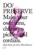 Do Preserve: Make your own jams, chutneys, pickles and cordials.  - Anja Dunk,Mimi Beaven - cover