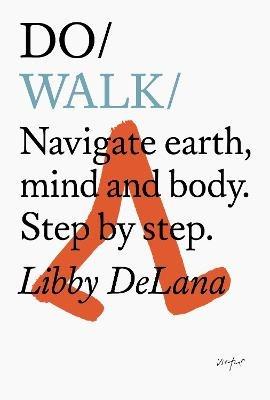 Do Walk: Navigate Earth, Mind And Body. Step By Step. - Libby DeLana - cover