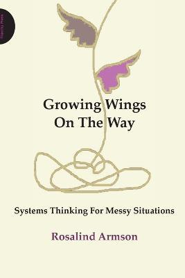 Growing Wings on the Way: Systems Thinking for Messy Situations - Rosalind Armson - cover