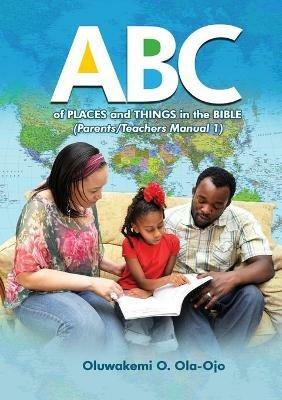 ABC Of Places and Things in the Bible - Parents/Teachers Manual 1 - Oluwakemi O Ola-Ojo - cover