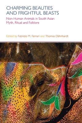 Charming Beauties and Frightful Beasts: Non-human Animals in South Asian Myth, Ritual and Folklore - cover