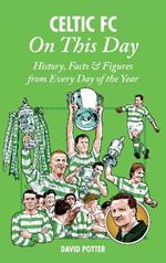 Celtic On This Day: History, Facts & Figures from Every Day of the Year