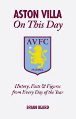 Aston Villa On This Day: History, Facts & Figures from Every Day of the Year