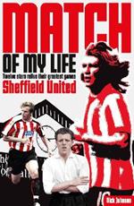 Sheffield United Match of My Life: Twelve Stars Relive Their Greatest Games