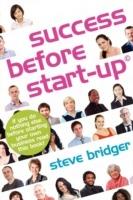 Success Before Start-up: How to Prepare for Business, Avoid Mistakes, Succeed. Get it Right Before You Start. - Steve Bridger - cover