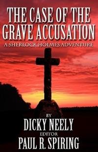 The Case of the Grave Accusation - a Sherlock Holmes Mystery - Dicky Neely - cover