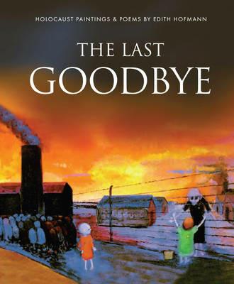 The Last Goodbye: Holocaust Paintings & Poems by Edith Hofmann - Edith Hofmann - cover