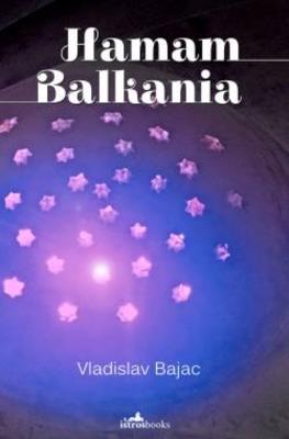 Hamam Balkania: A Novel and Other Stories - Vladislav Bajac - cover