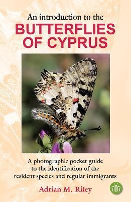 An Introduction to the Butterflies of Cyprus: A photographic pocket guide to the identification of the resident species and regular immigrants - Adrian M. Riley - cover